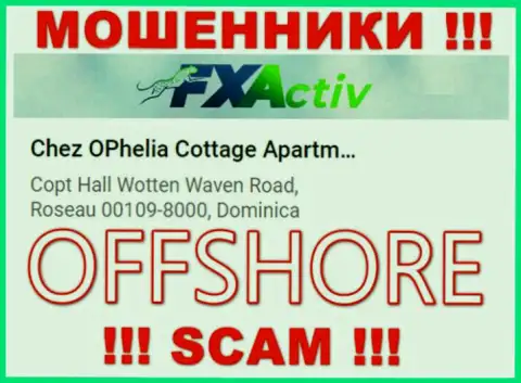 Компания FXActiv пишет на сервисе, что находятся они в офшоре, по адресу Chez OPhelia Cottage ApartmentsCopt Hall Wotten Waven Road, Roseau 00109-8000, Dominica